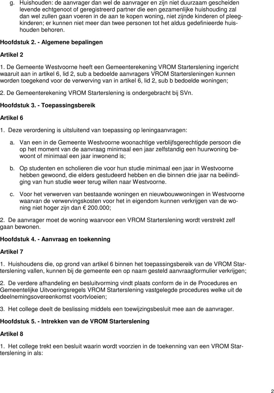 De Gemeente Westvoorne heeft een Gemeenterekening VROM Starterslening ingericht waaruit aan in artikel 6, lid 2, sub a bedoelde aanvragers VROM Startersleningen kunnen worden toegekend voor de