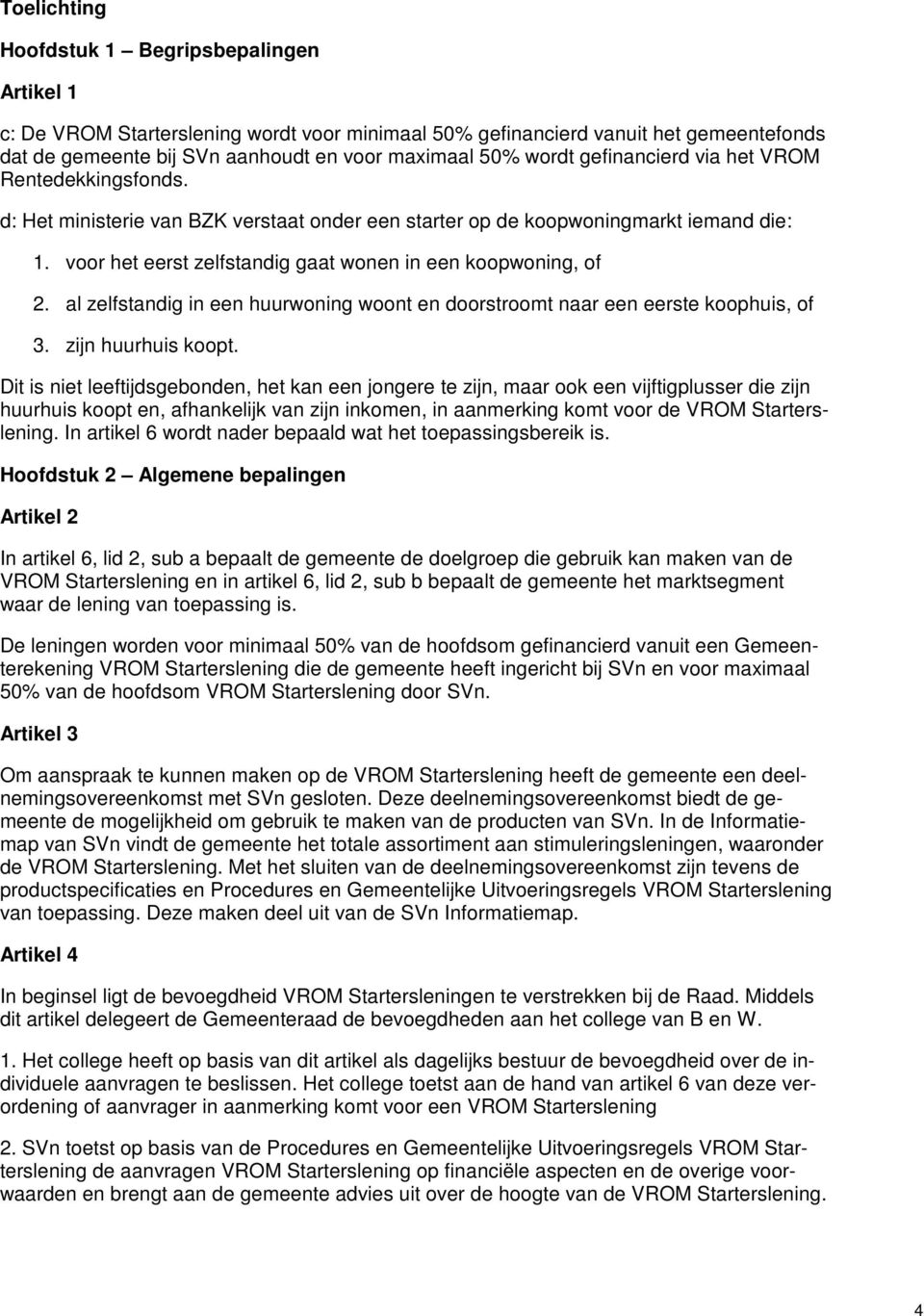 al zelfstandig in een huurwoning woont en doorstroomt naar een eerste koophuis, of 3. zijn huurhuis koopt.