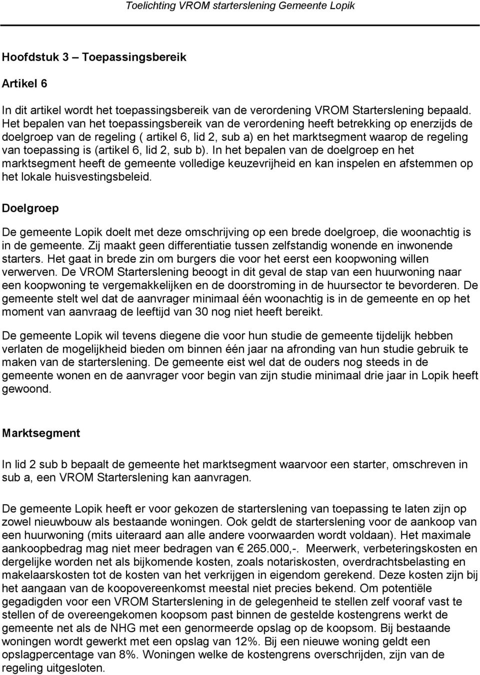 (artikel 6, lid 2, sub b). In het bepalen van de doelgroep en het marktsegment heeft de gemeente volledige keuzevrijheid en kan inspelen en afstemmen op het lokale huisvestingsbeleid.