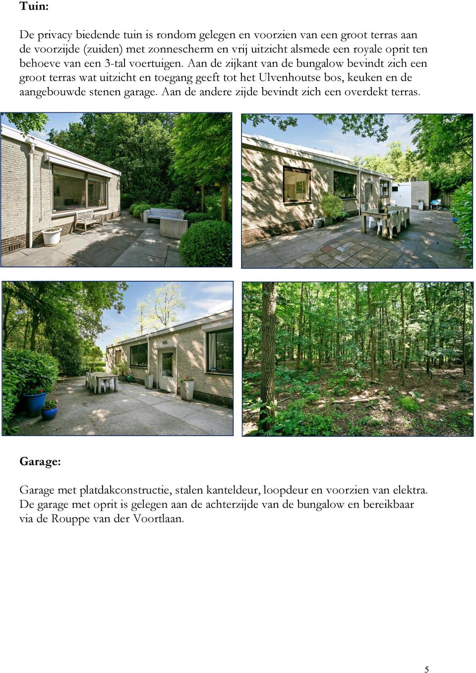 Aan de zijkant van de bungalow bevindt zich een groot terras wat uitzicht en toegang geeft tot het Ulvenhoutse bos, keuken en de aangebouwde stenen garage.
