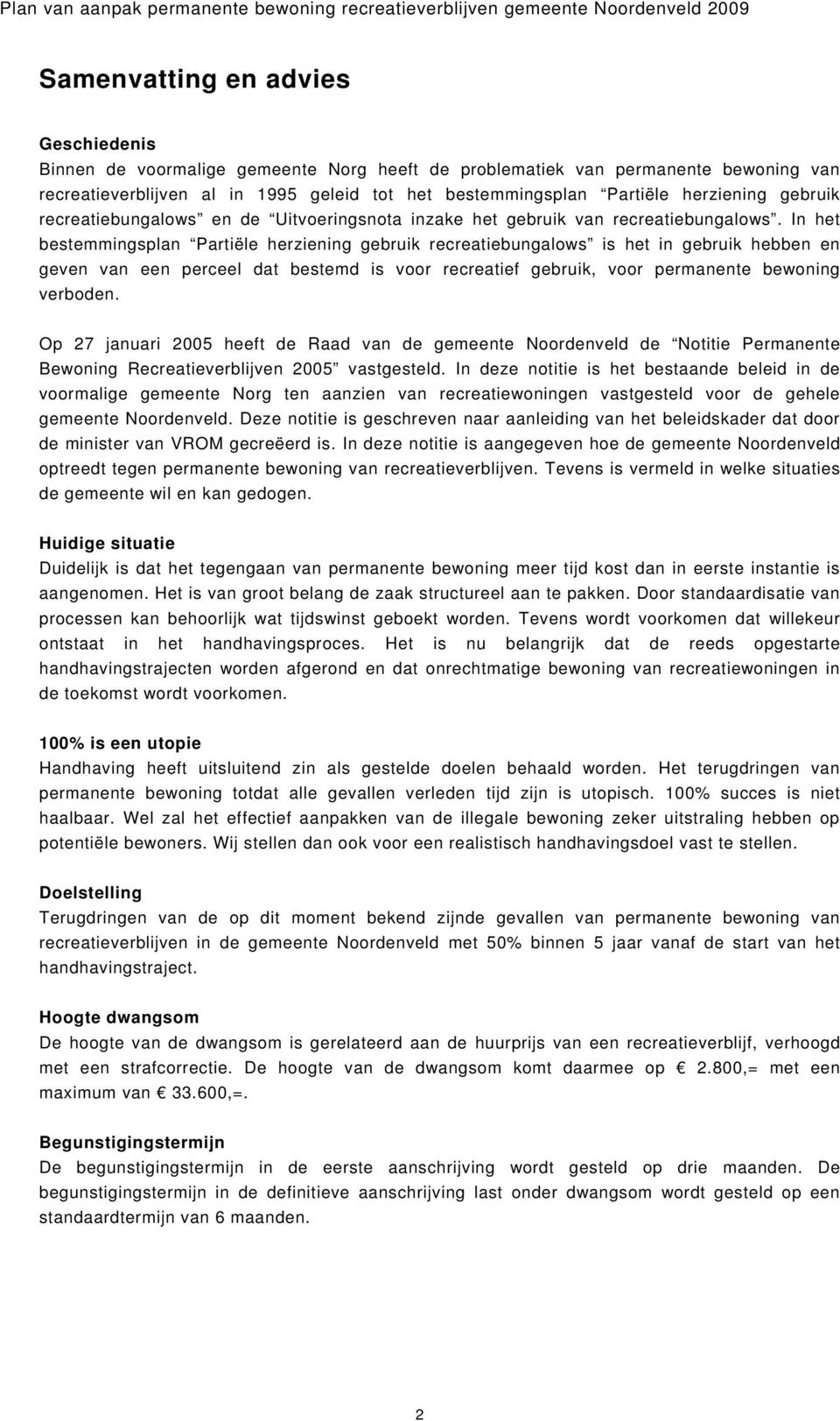 In het bestemmingsplan Partiële herziening gebruik recreatiebungalows is het in gebruik hebben en geven van een perceel dat bestemd is voor recreatief gebruik, voor permanente bewoning verboden.