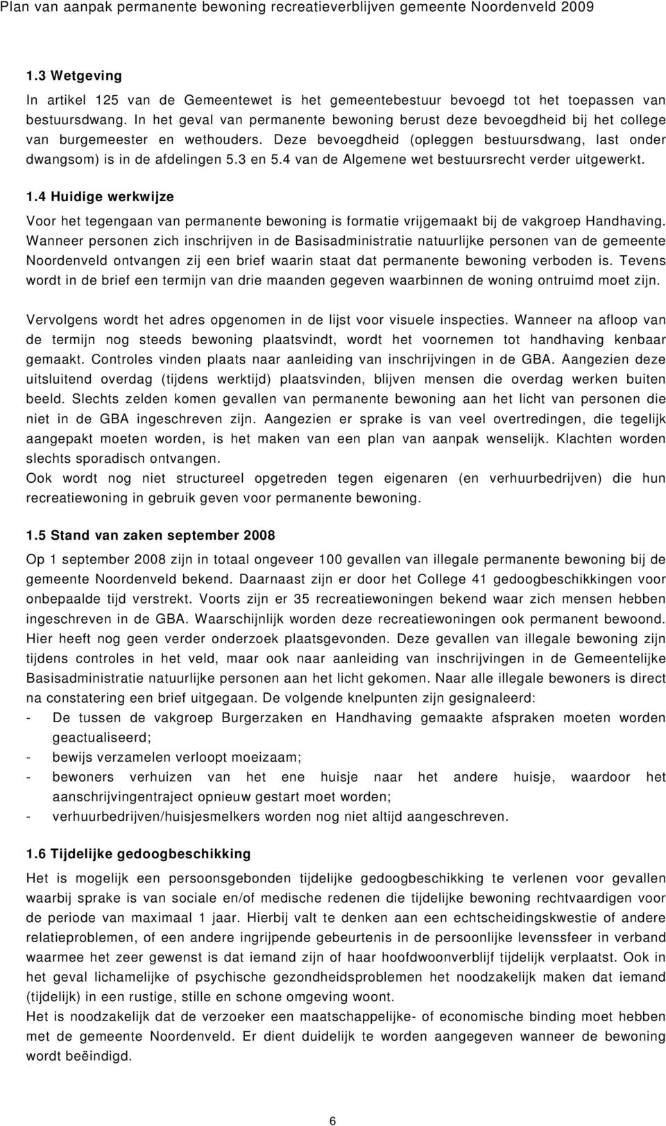 3 en 5.4 van de Algemene wet bestuursrecht verder uitgewerkt. 1.4 Huidige werkwijze Voor het tegengaan van permanente bewoning is formatie vrijgemaakt bij de vakgroep Handhaving.