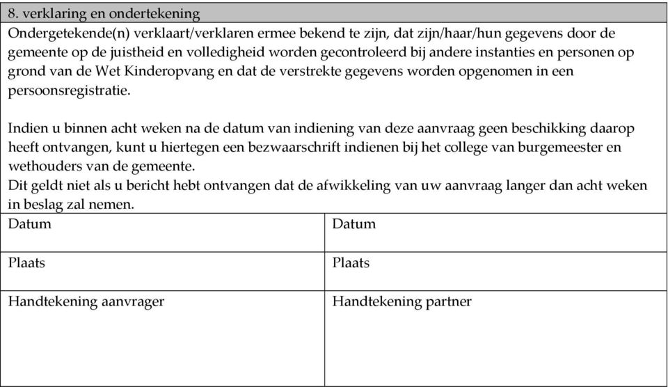 Indien u binnen acht weken na de datum van indiening van deze aanvraag geen beschikking daarop heeft ontvangen, kunt u hiertegen een bezwaarschrift indienen bij het college van