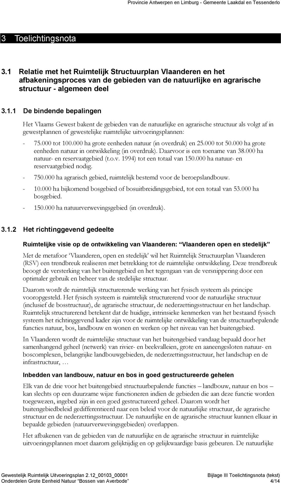 1 De bindende bepalingen Het Vlaams Gewest bakent de gebieden van de natuurlijke en agrarische structuur als volgt af in gewestplannen of gewestelijke ruimtelijke uitvoeringsplannen: - 75.000 tot 100.