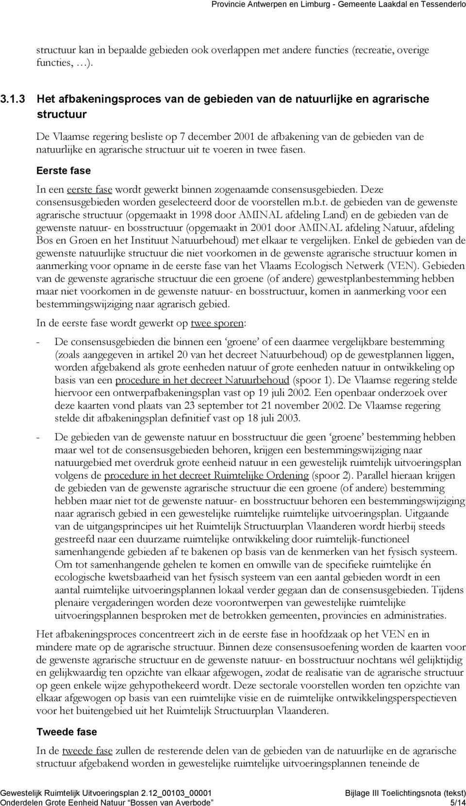 structuur uit te voeren in twee fasen. Eerste fase In een eerste fase wordt gewerkt binnen zogenaamde consensusgebieden. Deze consensusgebieden worden geselecteerd door de voorstellen m.b.t. de