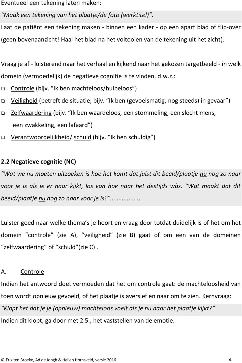 Vraag je af - luisterend naar het verhaal en kijkend naar het gekozen targetbeeld - in welk domein (vermoedelijk) de negatieve cognitie is te vinden, d.w.z.: Controle (bijv.