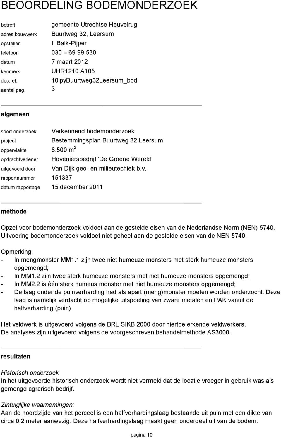 500 m 2 opdrachtverlener Hoveniersbedrijf De Groene Wereld uitgevoerd door Van Dijk geo- en milieutechiek b.v. rapportnummer 151337 datum rapportage 15 december 2011 methode Opzet voor bodemonderzoek voldoet aan de gestelde eisen van de Nederlandse Norm (NEN) 5740.