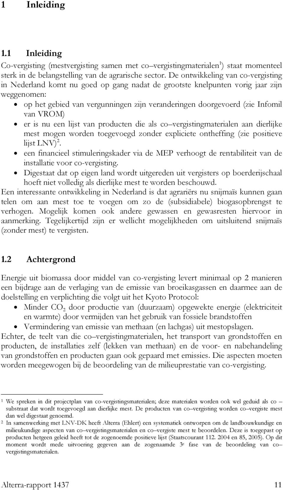 van VROM) er is nu een lijst van producten die als co vergistingmaterialen aan dierlijke mest mogen worden toegevoegd zonder expliciete ontheffing (zie positieve lijst LNV) 2.