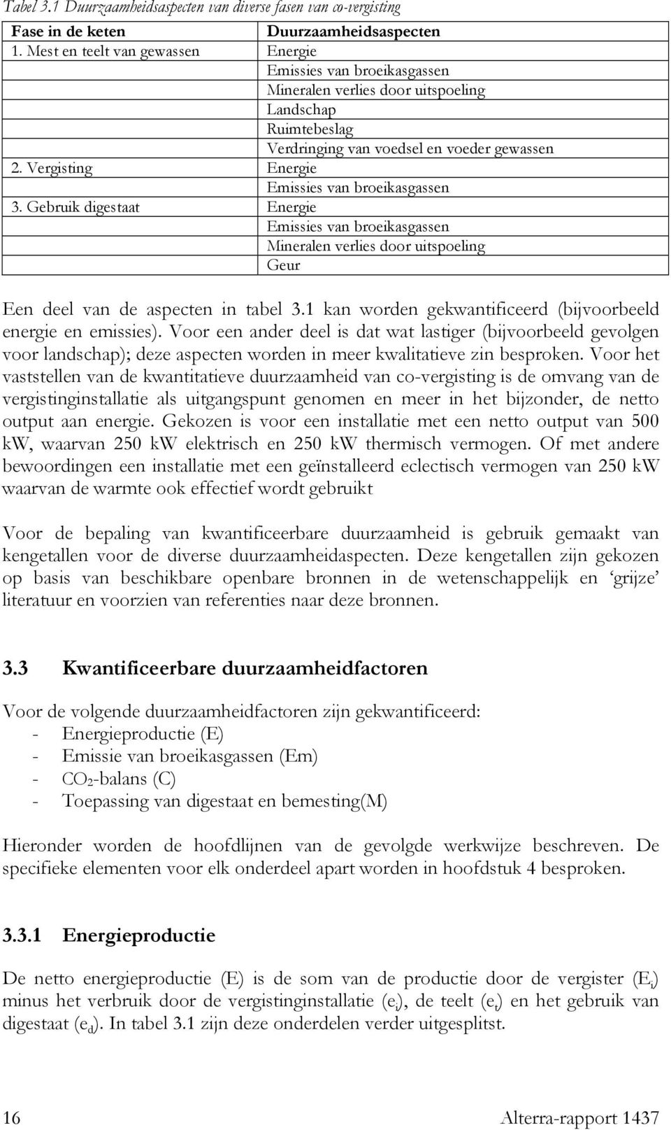 Vergisting Energie Emissies van broeikasgassen 3. Gebruik digestaat Energie Emissies van broeikasgassen Mineralen verlies door uitspoeling Geur Een deel van de aspecten in tabel 3.