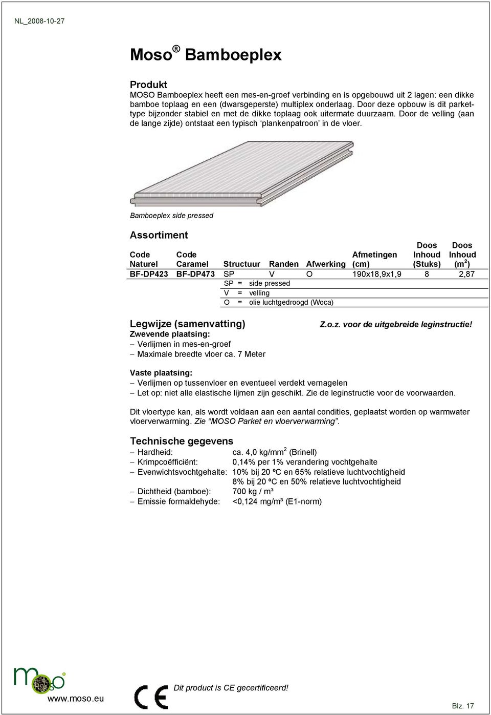 Bamboeplex side pressed Assortiment Naturel Caramel Structuur Randen Afwerking Afmetingen (cm) Doos Inhoud (Stuks) Doos Inhoud (m 2 ) BF-DP423 BF-DP473 SP V O 190x18,9x1,9 8 2,87 SP = side pressed V