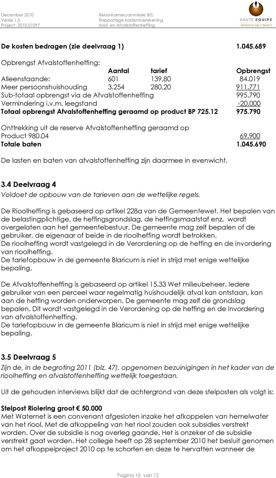 790 Onttrekking uit de reserve Afvalstoffenheffing geraamd op Product 980.04 69.900 Totale baten 1.045.690 De lasten en baten van afvalstoffenheffing zijn daarmee in evenwicht. 3.