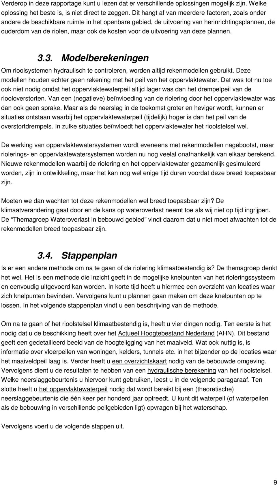 uitvoering van deze plannen. 3.3. Modelberekeningen Om rioolsystemen hydraulisch te controleren, worden altijd rekenmodellen gebruikt.