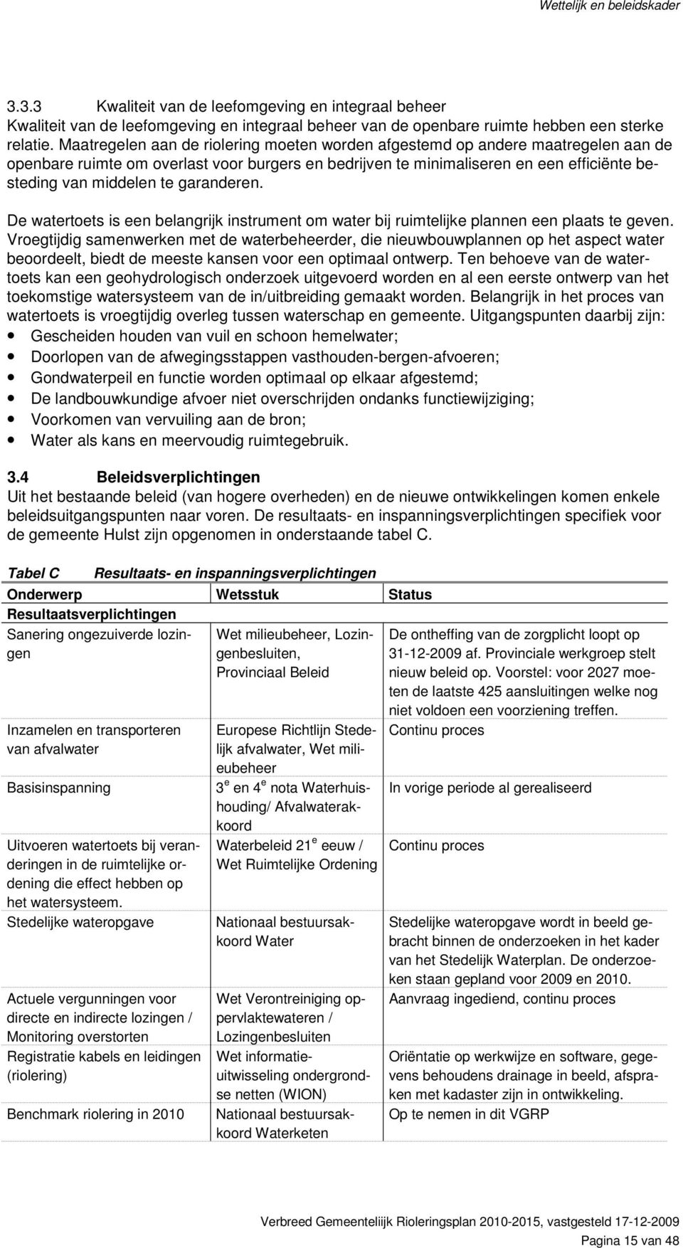 garanderen. De watertoets is een belangrijk instrument om water bij ruimtelijke plannen een plaats te geven.