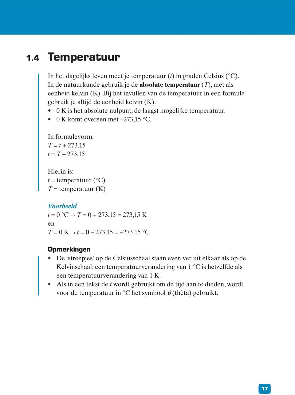 In formulevorm: T = t + 273,15 t = T 273,15 Hierin is: t = temperatuur ( C) T = temperatuur (K) Voorbeeld t = 0 C T = 0 + 273,15 = 273,15 K en T = 0 K t = 0 273,15 = 273,15 C Opmerkingen