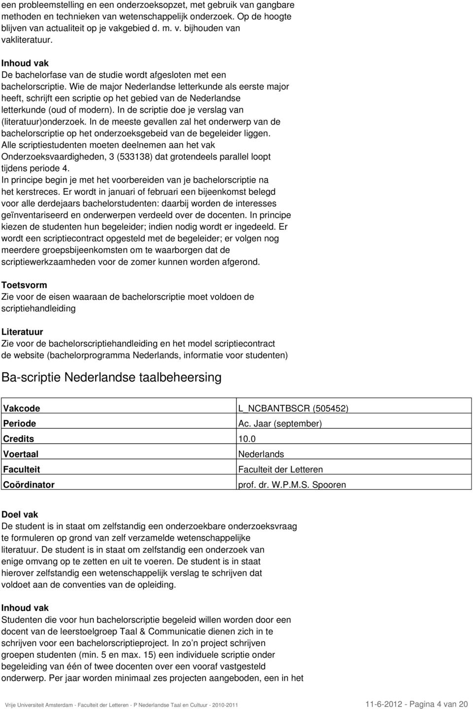 In de scriptie doe je verslag van (literatuur)onderzoek. In de meeste gevallen zal het onderwerp van de bachelorscriptie op het onderzoeksgebeid van de begeleider liggen.