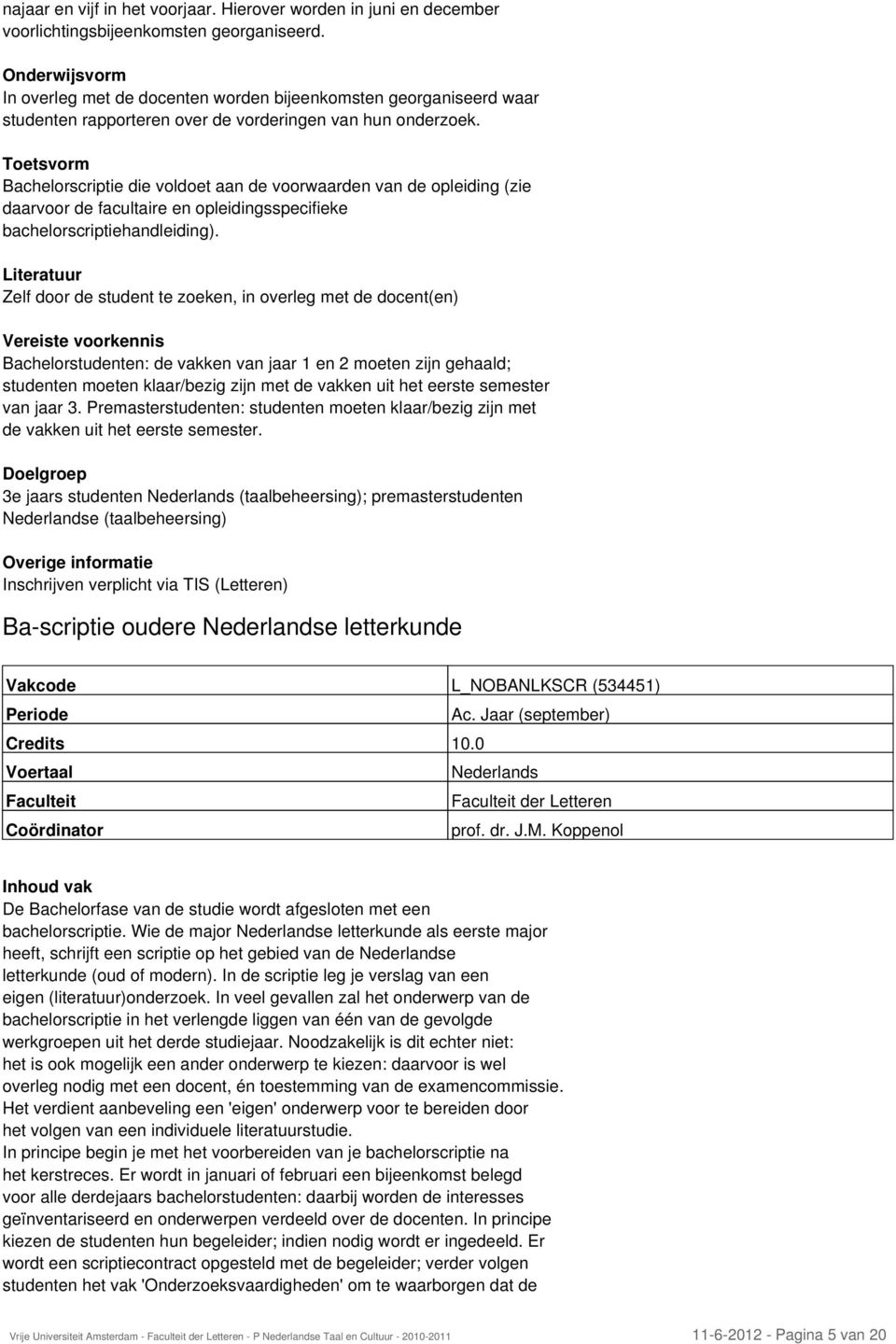 Bachelorscriptie die voldoet aan de voorwaarden van de opleiding (zie daarvoor de facultaire en opleidingsspecifieke bachelorscriptiehandleiding).