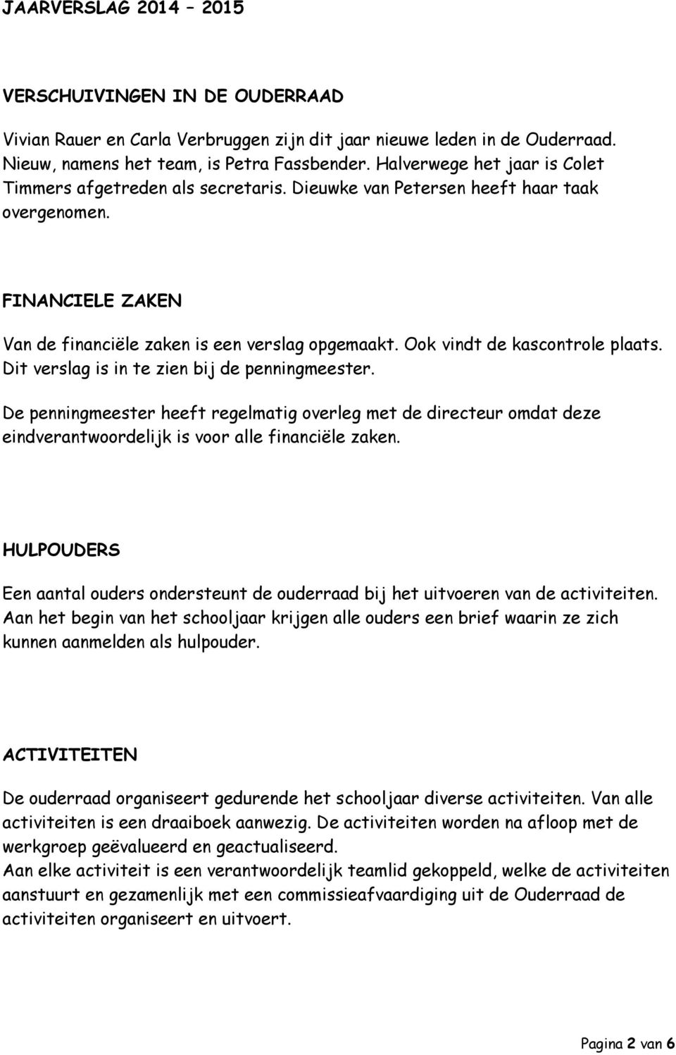 Ook vindt de kascontrole plaats. Dit verslag is in te zien bij de penningmeester.