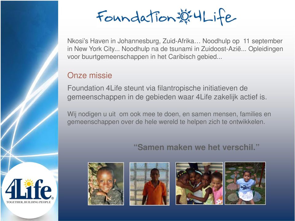 .. Onze missie Foundation 4Life steunt via filantropische initiatieven de gemeenschappen in de gebieden waar 4Life