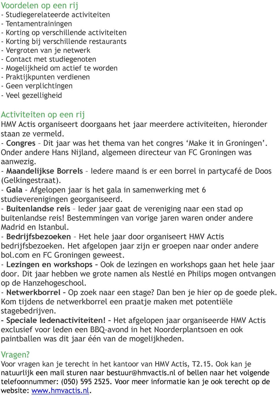 activiteiten, hieronder staan ze vermeld. - Congres Dit jaar was het thema van het congres Make it in Groningen. Onder andere Hans Nijland, algemeen directeur van FC Groningen was aanwezig.