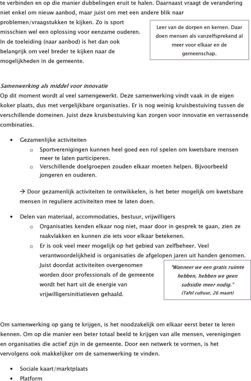 doen mensen als vanzelfsprekend al In de toeleiding (naar aanbod) is het dan ook meer voor elkaar en de belangrijk om veel breder te kijken naar de gemeenschap. mogelijkheden in de gemeente.