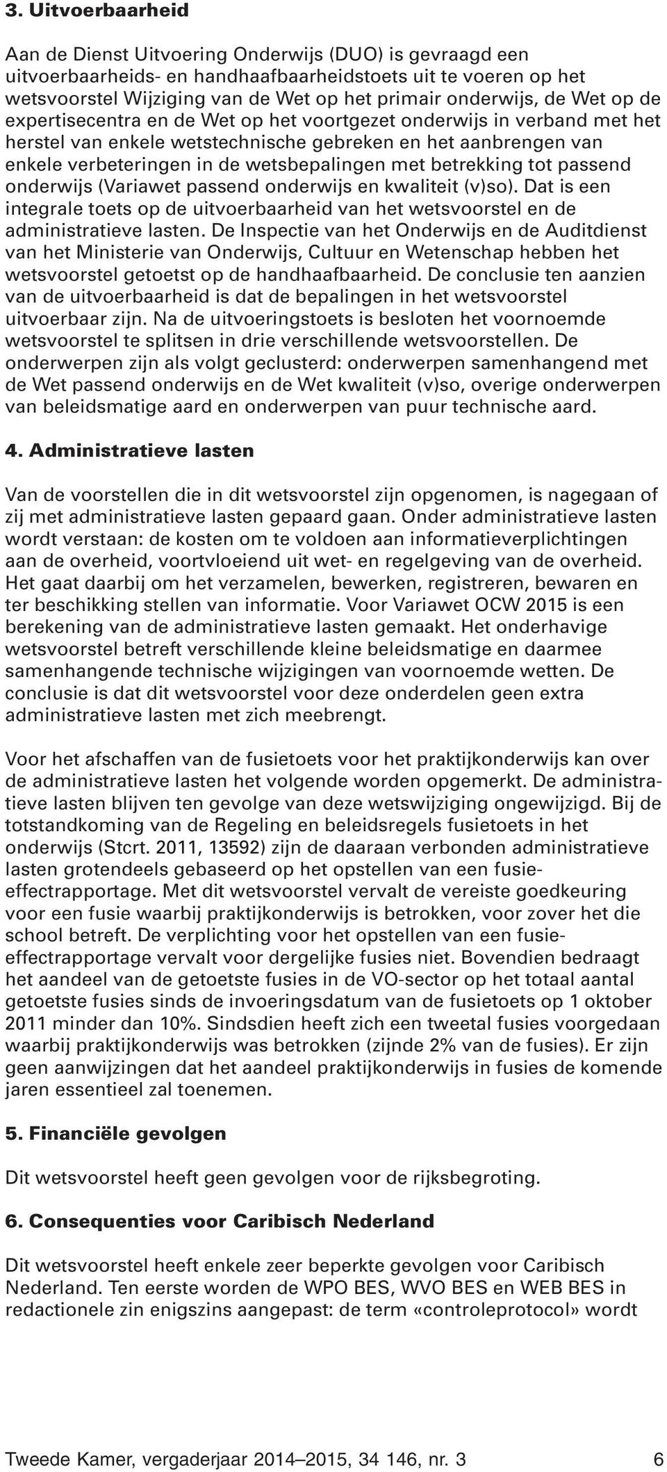 wetsbepalingen met betrekking tot passend onderwijs (Variawet passend onderwijs en kwaliteit (v)so). Dat is een integrale toets op de uitvoerbaarheid van het wetsvoorstel en de administratieve lasten.