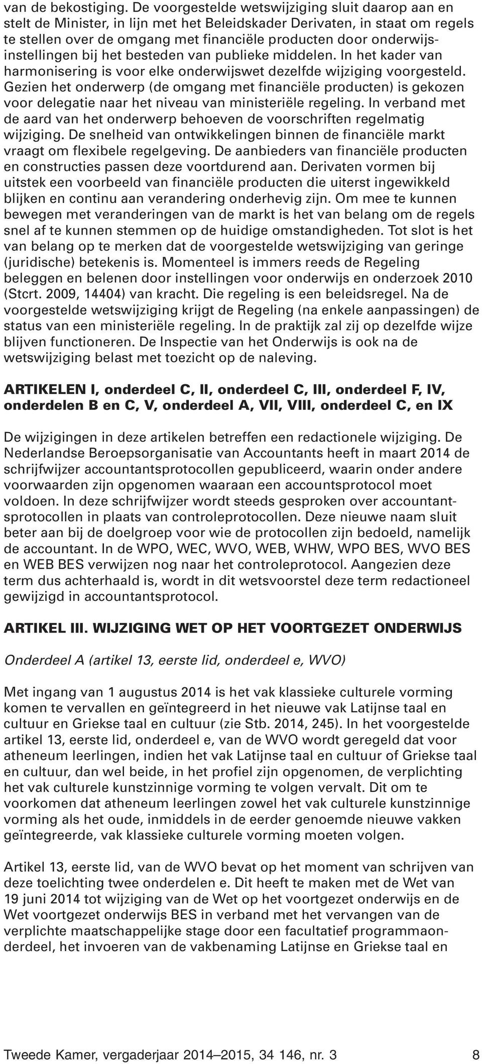 onderwijsinstellingen bij het besteden van publieke middelen. In het kader van harmonisering is voor elke onderwijswet dezelfde wijziging voorgesteld.