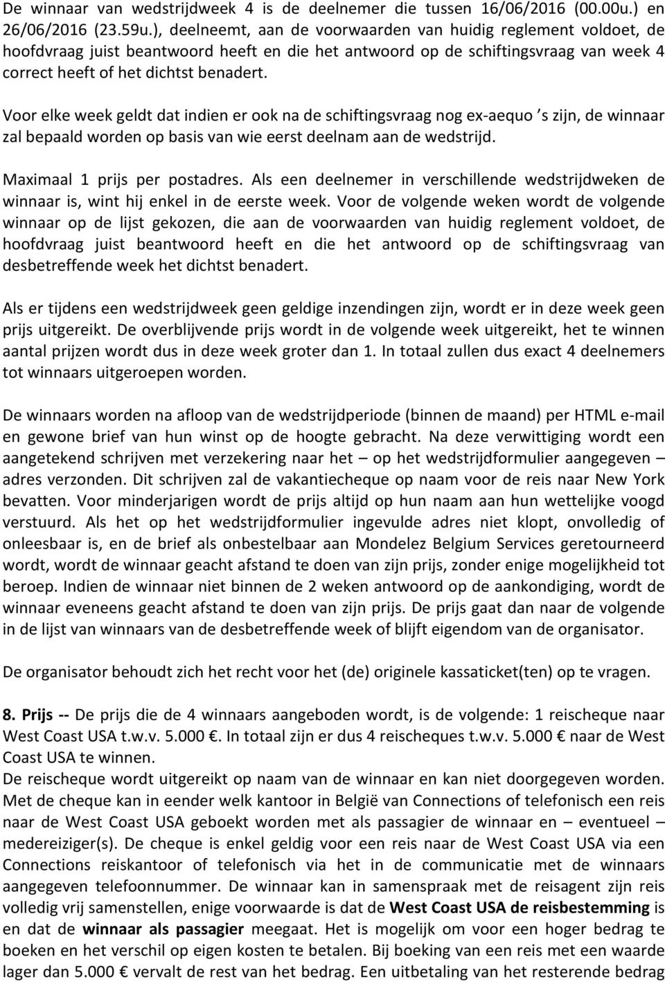 schiftingsvraag nog ex-aequo s zijn, de winnaar zal bepaald worden op basis van wie eerst deelnam aan de wedstrijd. Maximaal 1 prijs per postadres.