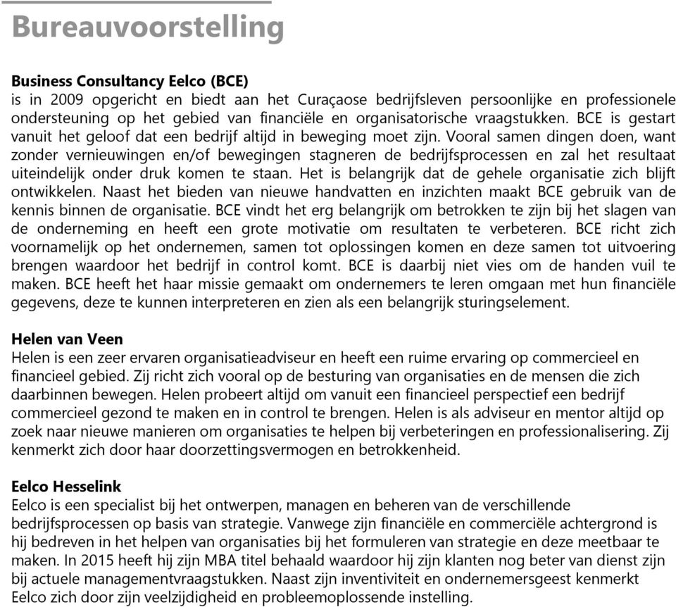 Vooral samen dingen doen, want zonder vernieuwingen en/of bewegingen stagneren de bedrijfsprocessen en zal het resultaat uiteindelijk onder druk komen te staan.