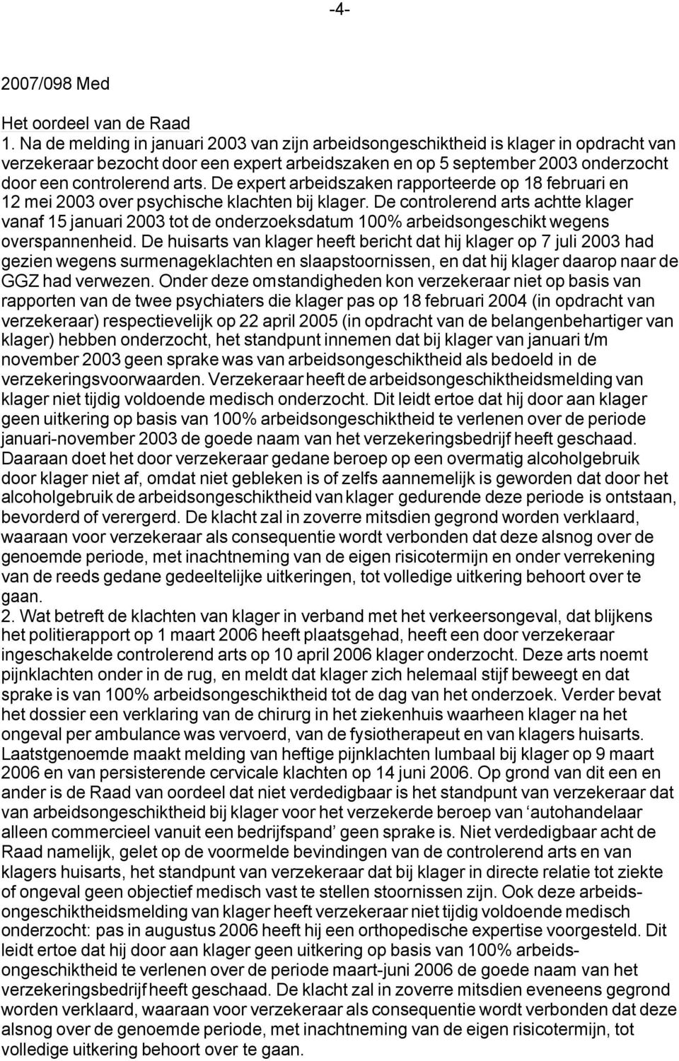 De expert arbeidszaken rapporteerde op 18 februari en 12 mei 2003 over psychische klachten bij klager.