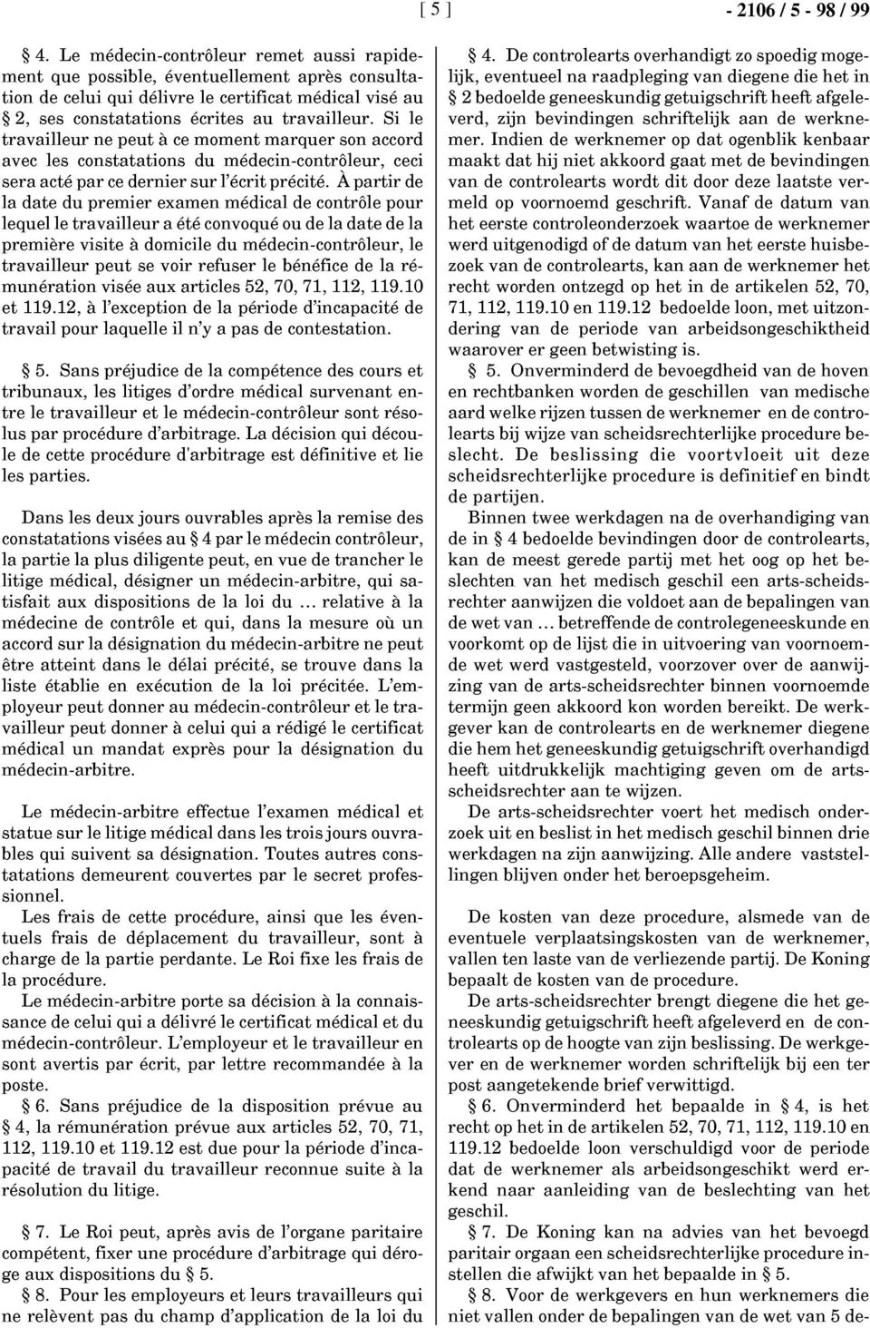 Si le travailleur ne peut à ce moment marquer son accord avec les constatations du médecin-contrôleur, ceci sera acté par ce dernier sur l'écrit précité.