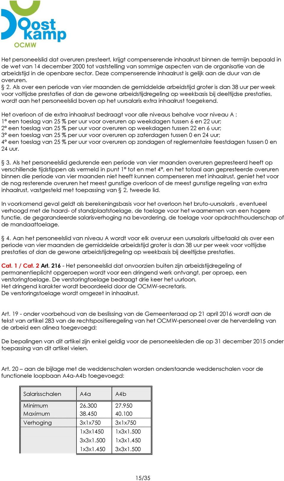 Als over een periode van vier maanden de gemiddelde arbeidstijd groter is dan 38 uur per week voor voltijdse prestaties of dan de gewone arbeidstijdregeling op weekbasis bij deeltijdse prestaties,