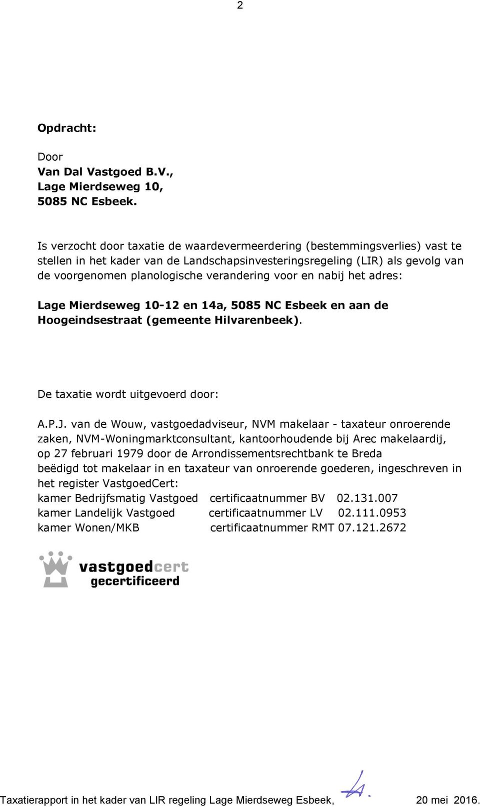voor en nabij het adres: Lage Mierdseweg 10-12 en 14a, 5085 NC Esbeek en aan de Hoogeindsestraat (gemeente Hilvarenbeek). De taxatie wordt uitgevoerd door: A.P.J.