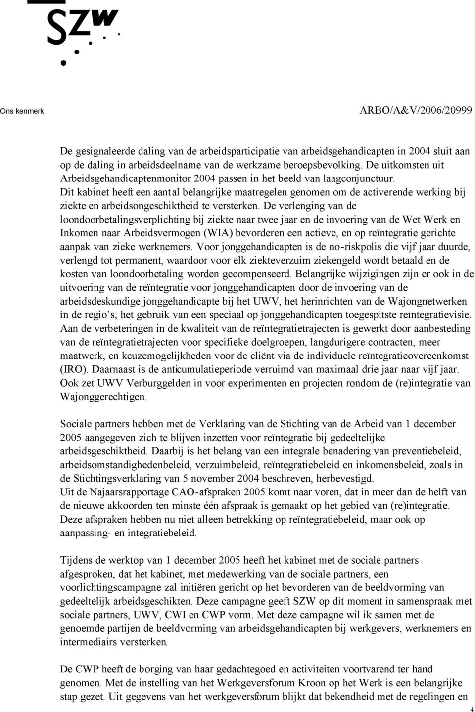 De verlenging van de loondoorbetalingsverplichting bij ziekte naar twee jaar en de invoering van de Wet Werk en Inkomen naar Arbeidsvermogen (WIA) bevorderen een actieve, en op reïntegratie gerichte