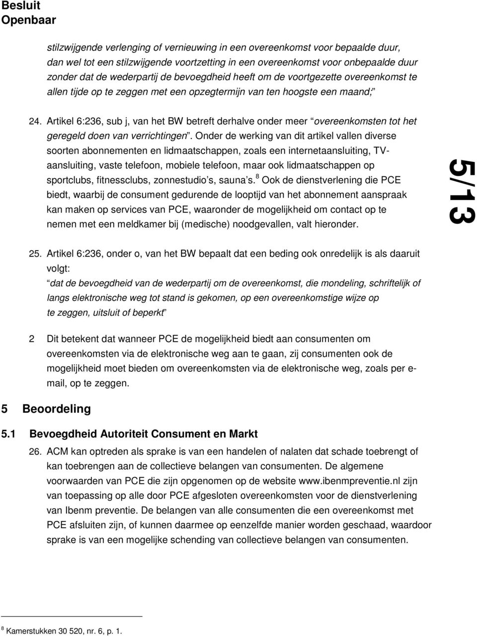 Artikel 6:236, sub j, van het BW betreft derhalve onder meer overeenkomsten tot het geregeld doen van verrichtingen.