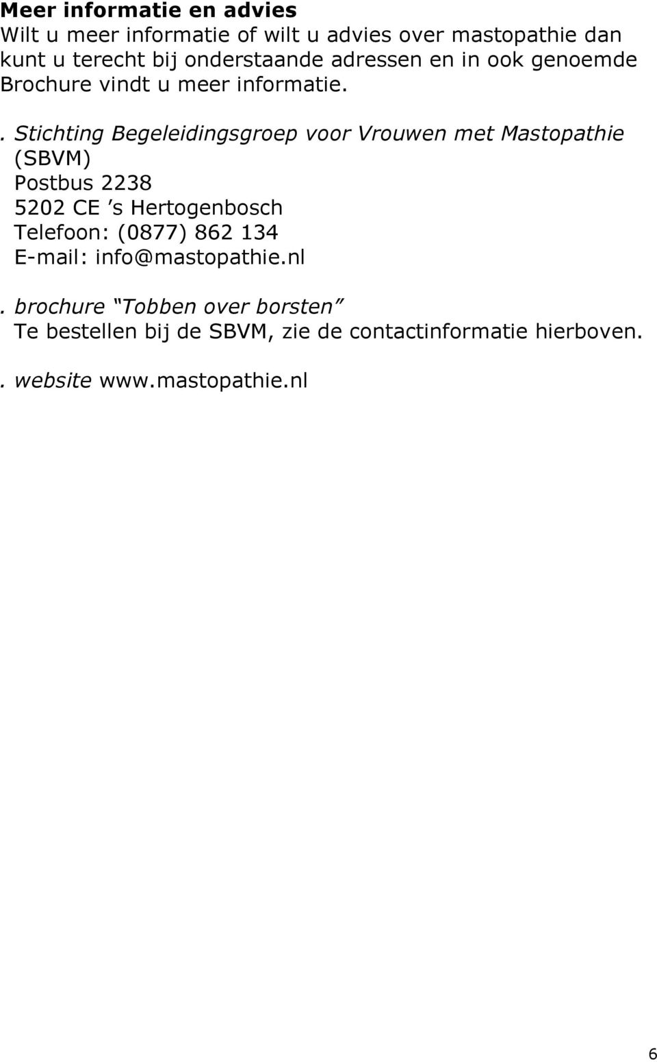 . Stichting Begeleidingsgroep voor Vrouwen met Mastopathie (SBVM) Postbus 2238 5202 CE s Hertogenbosch Telefoon: