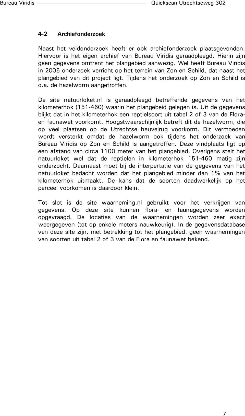 Tijdens het onderzoek op Zon en Schild is o.a. de hazelworm aangetroffen. De site natuurloket.nl is geraadpleegd betreffende gegevens van het kilometerhok (151-460) waarin het plangebeid gelegen is.