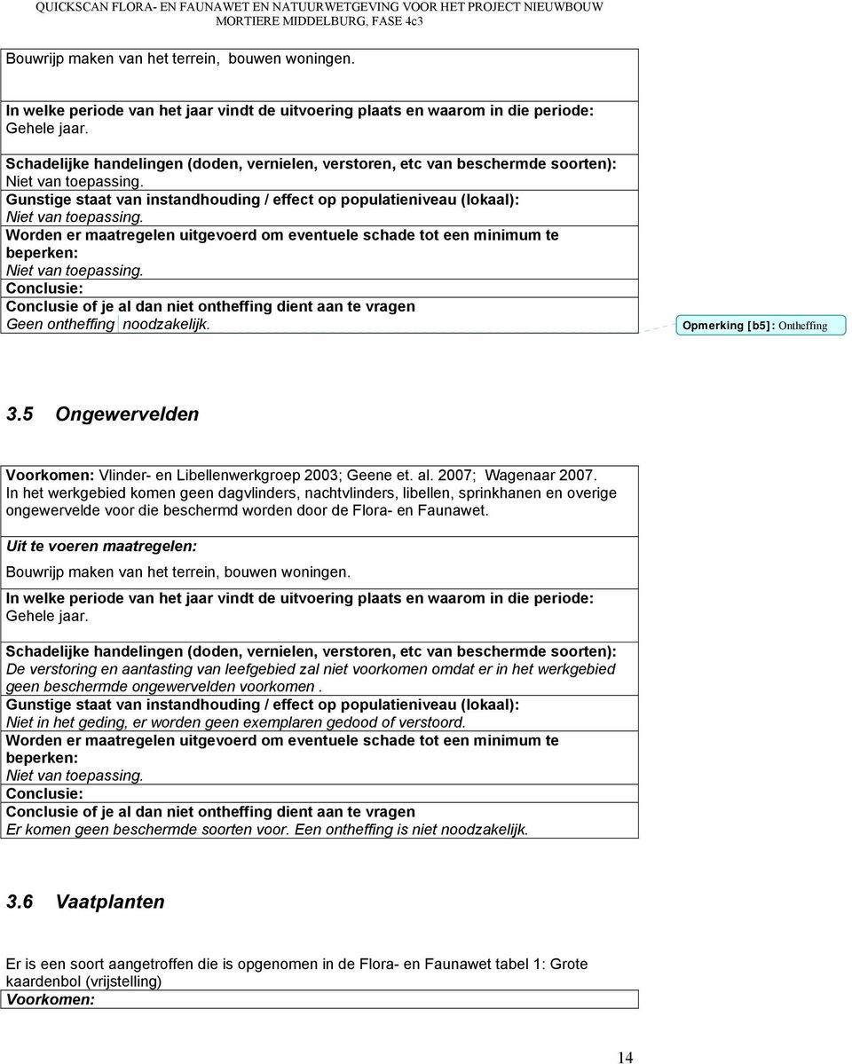 Worden er maatregelen uitgevoerd om eventuele schade tot een minimum te beperken: Niet van toepassing.