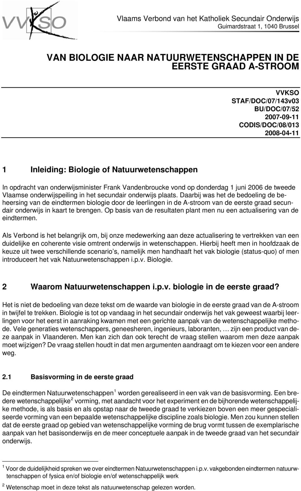 Daarbij was het de bedoeling de beheersing van de eindtermen biologie door de leerlingen in de A-stroom van de eerste graad secundair onderwijs in kaart te brengen.