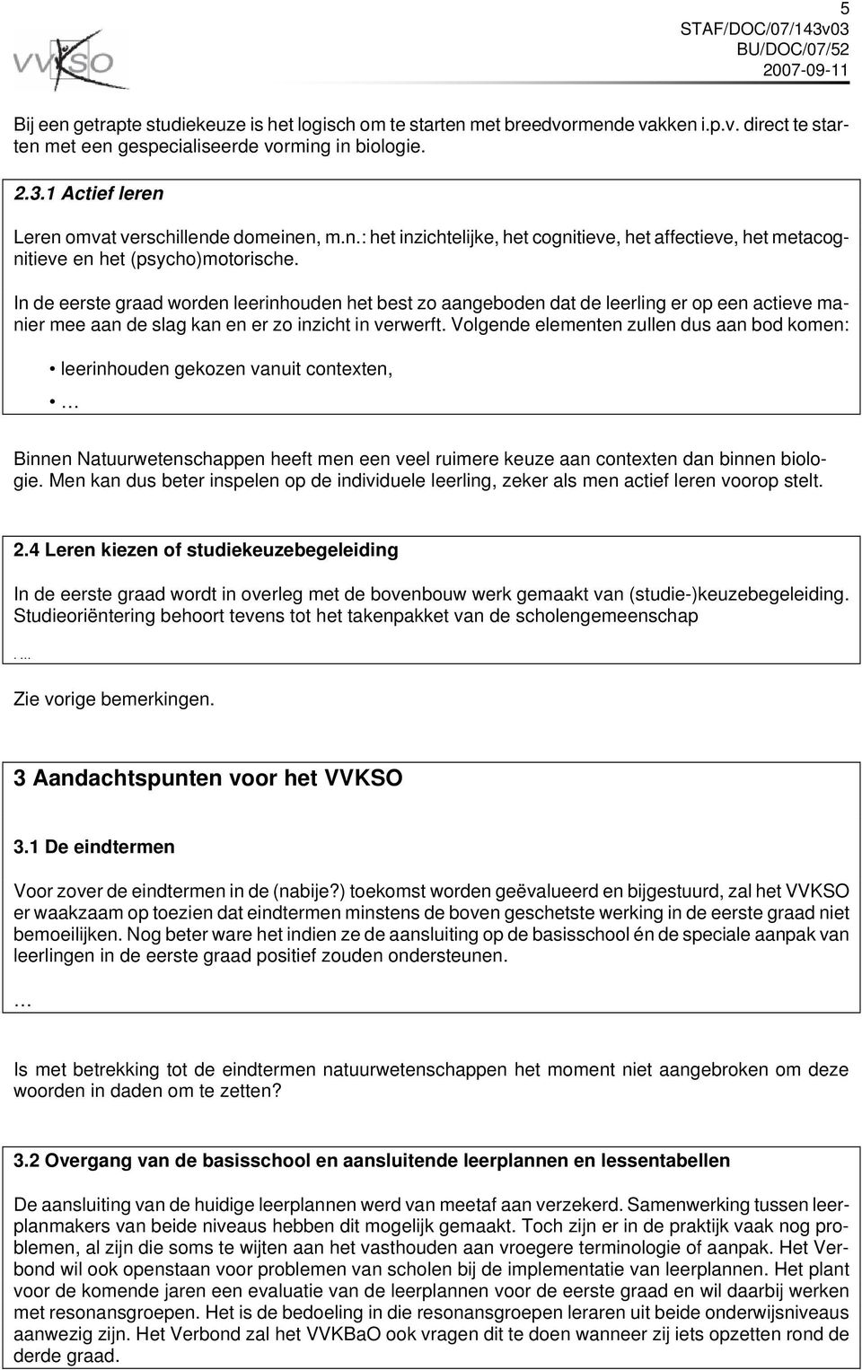 In de eerste graad worden leerinhouden het best zo aangeboden dat de leerling er op een actieve manier mee aan de slag kan en er zo inzicht in verwerft.