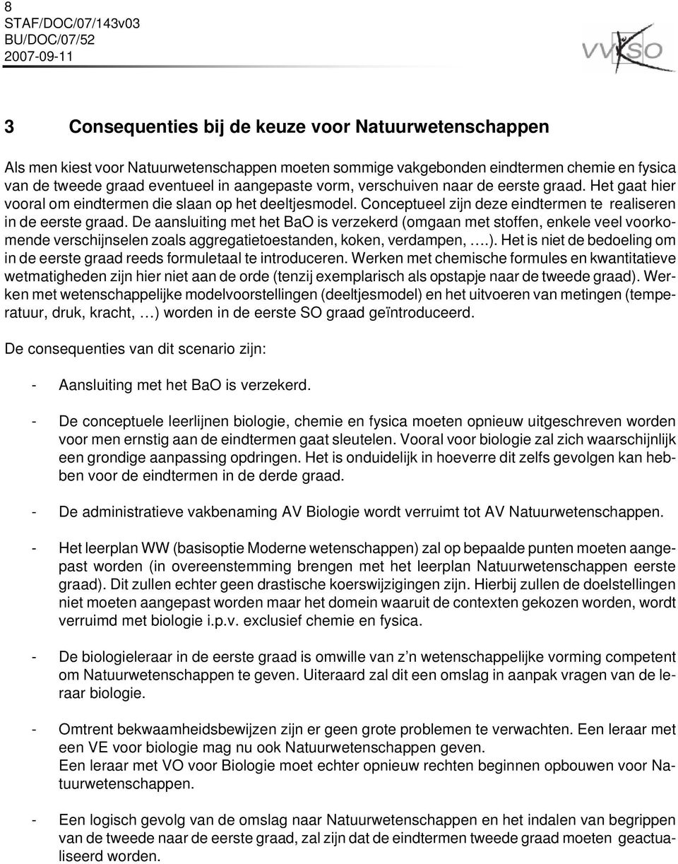 De aansluiting met het BaO is verzekerd (omgaan met stoffen, enkele veel voorkomende verschijnselen zoals aggregatietoestanden, koken, verdampen,.).