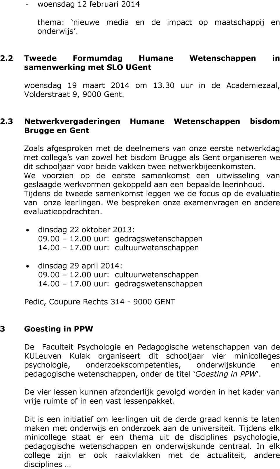 3 Netwerkvergaderingen Humane Wetenschappen bisdom Brugge en Gent Zoals afgesproken met de deelnemers van onze eerste netwerkdag met c llega s van z el het bisd Brugge als Gent organiseren we dit