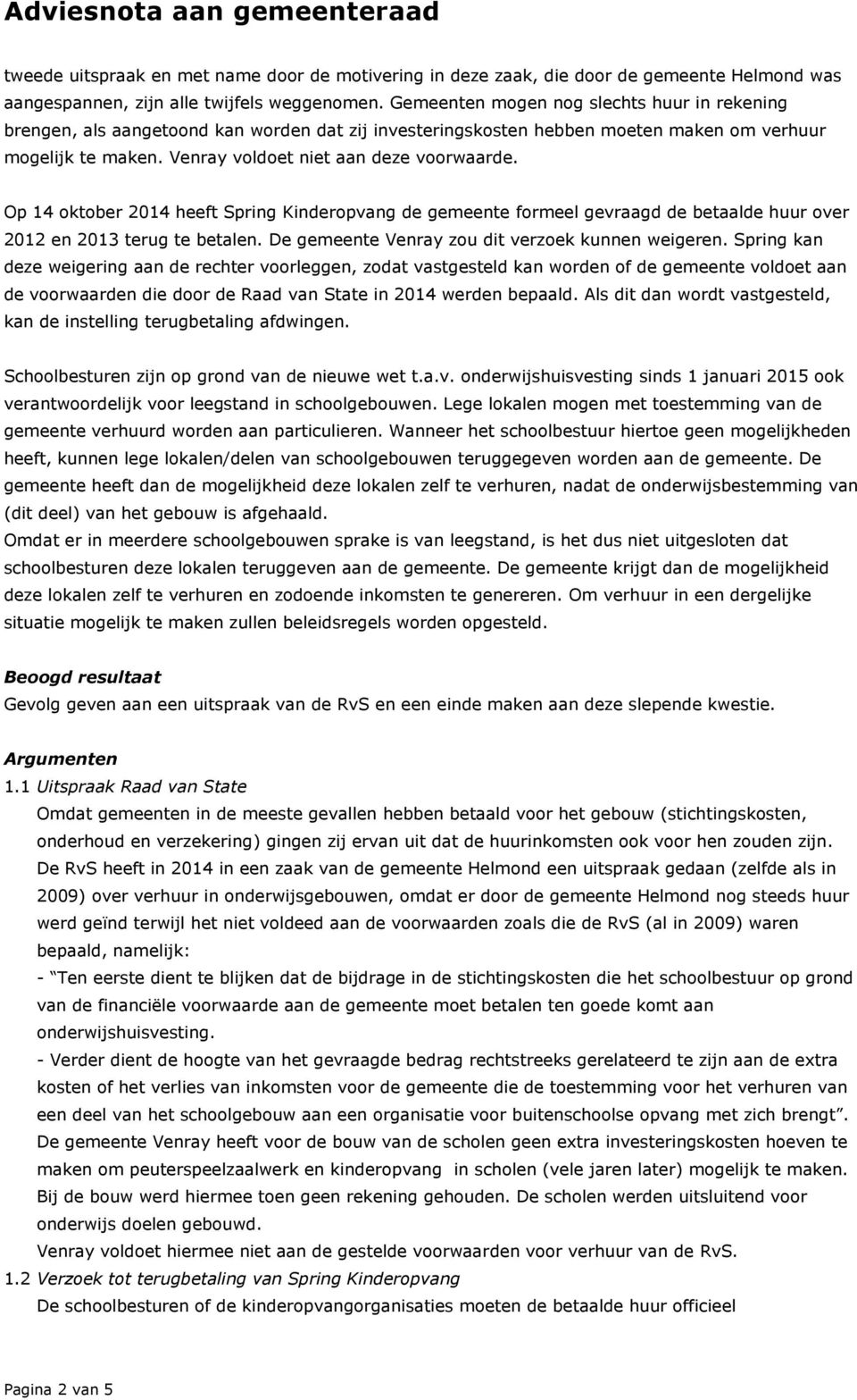 Op 14 oktober 2014 heeft Spring Kinderopvang de gemeente formeel gevraagd de betaalde huur over 2012 en 2013 terug te betalen. De gemeente Venray zou dit verzoek kunnen weigeren.