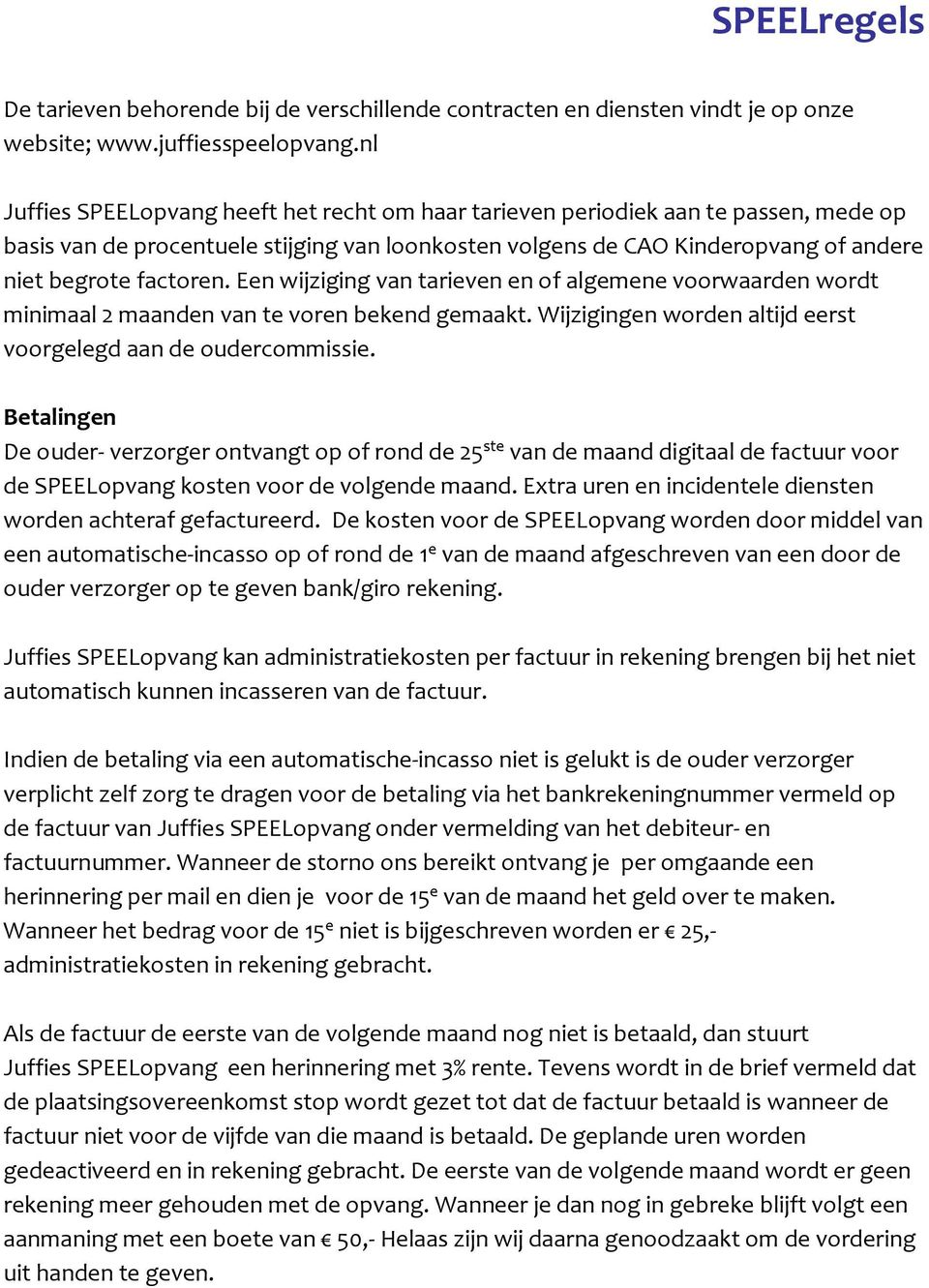 Een wijziging van tarieven en of algemene voorwaarden wordt minimaal 2 maanden van te voren bekend gemaakt. Wijzigingen worden altijd eerst voorgelegd aan de oudercommissie.