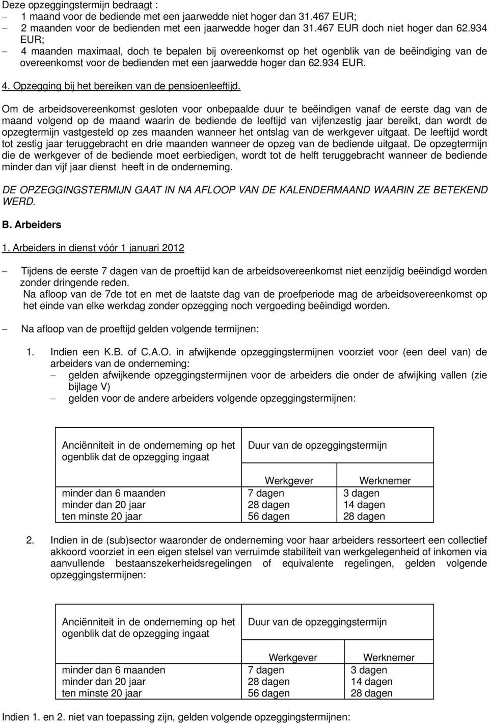 Om de arbeidsovereenkomst gesloten voor onbepaalde duur te beëindigen vanaf de eerste dag van de maand volgend op de maand waarin de bediende de leeftijd van vijfenzestig jaar bereikt, dan wordt de