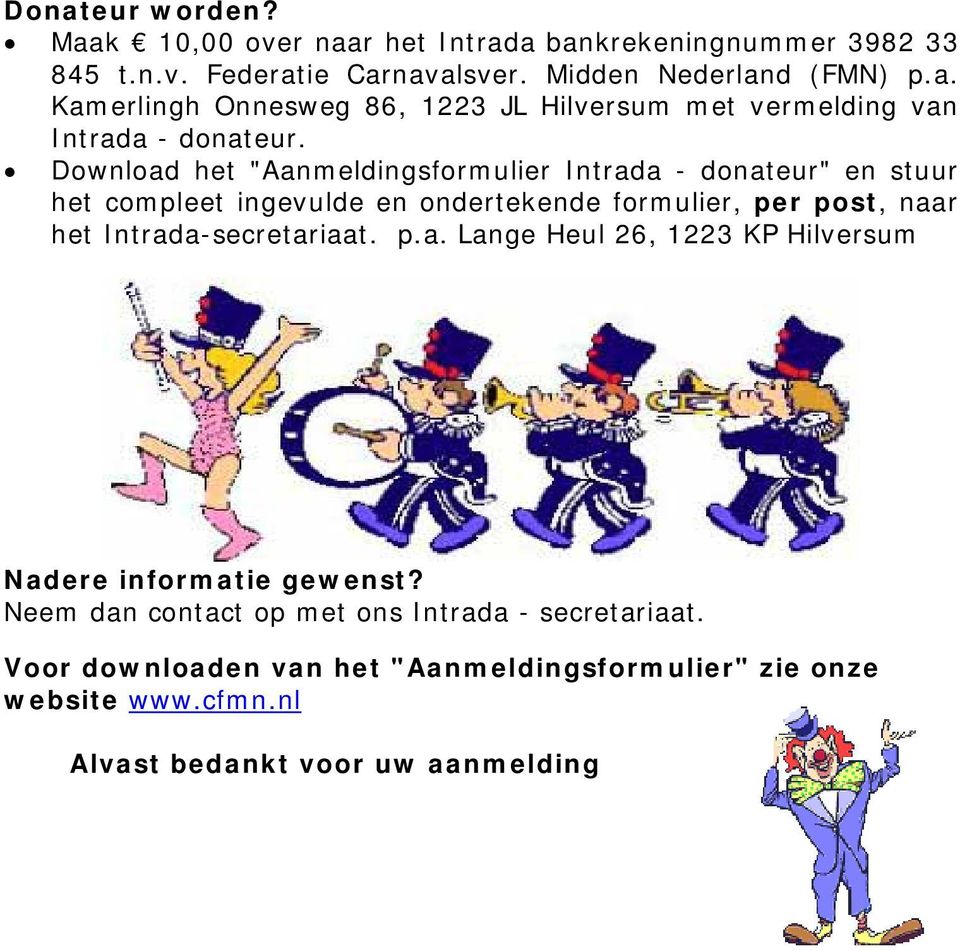 Intrada-secretariaat. p.a. Lange Heul 26, 1223 KP Hilversum Nadere informatie gewenst? Neem dan contact op met ons Intrada - secretariaat.