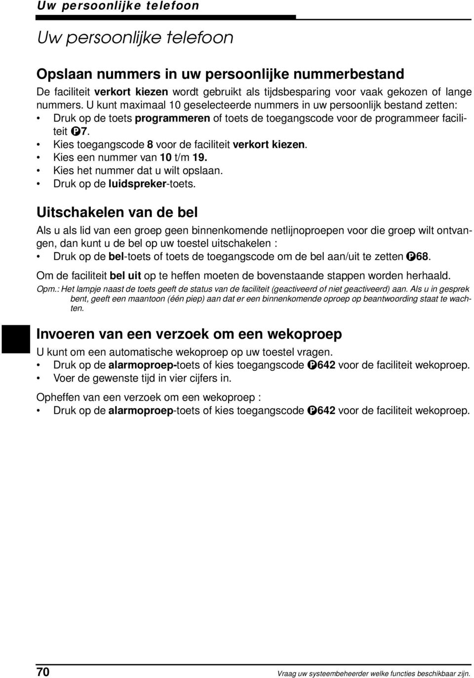 Kies toegangscode 8 voor de faciliteit verkort kiezen. Kies een nummer van 10 t/m 19. Kies het nummer dat u wilt opslaan. Druk op de luidspreker-toets.