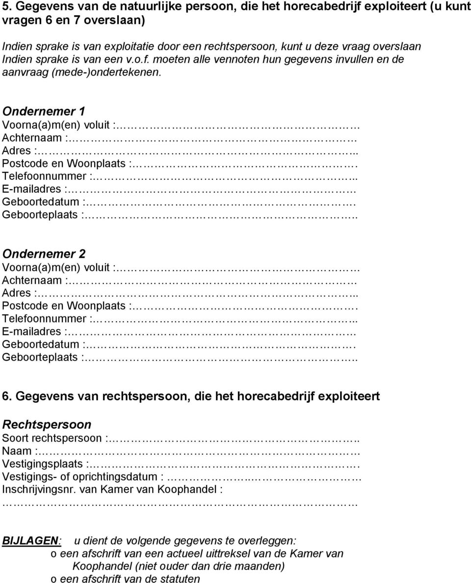 Gegevens van rechtspersoon, die het horecabedrijf exploiteert Rechtspersoon Soort rechtspersoon :.. Naam : Vestigingsplaats :. Vestigings- of oprichtingsdatum :.. Inschrijvingsnr.