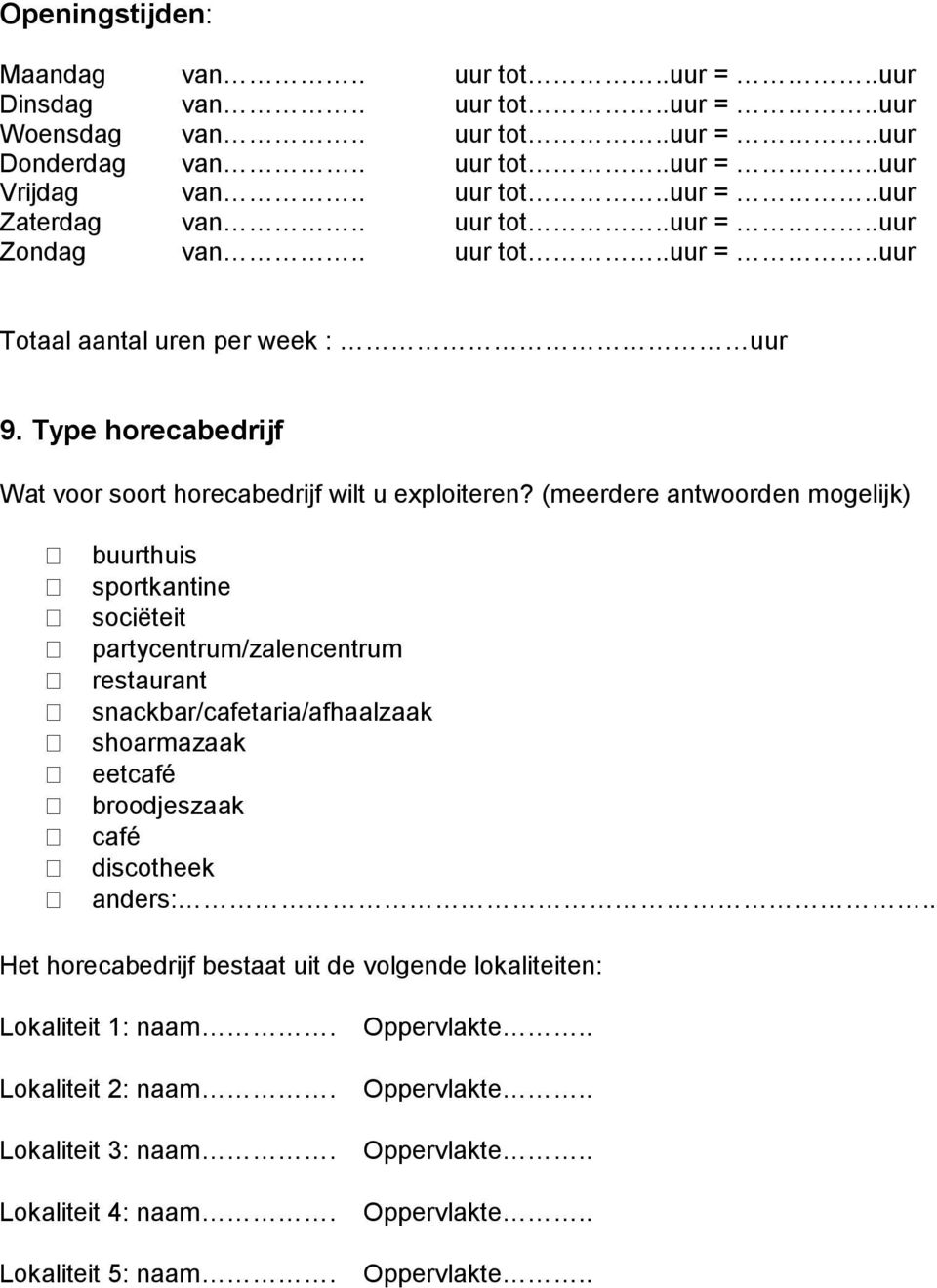 (meerdere antwoorden mogelijk) buurthuis sportkantine sociëteit partycentrum/zalencentrum restaurant snackbar/cafetaria/afhaalzaak shoarmazaak eetcafé broodjeszaak café