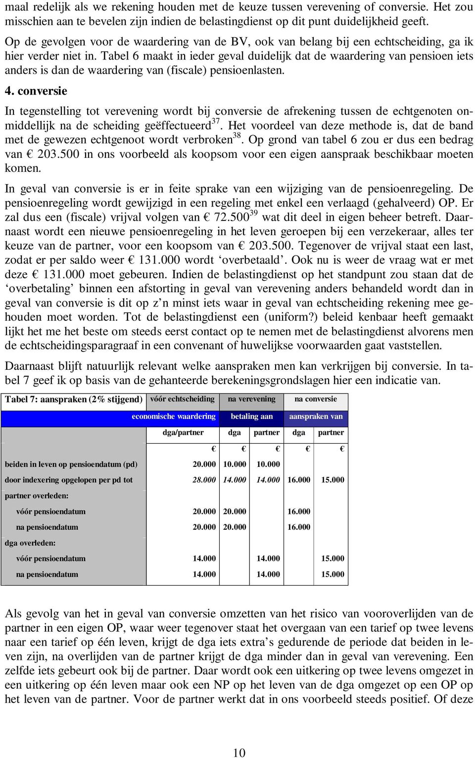 Tabel 6 maakt in ieder geval duidelijk dat de waardering van pensioen iets anders is dan de waardering van (fiscale) pensioenlasten. 4.