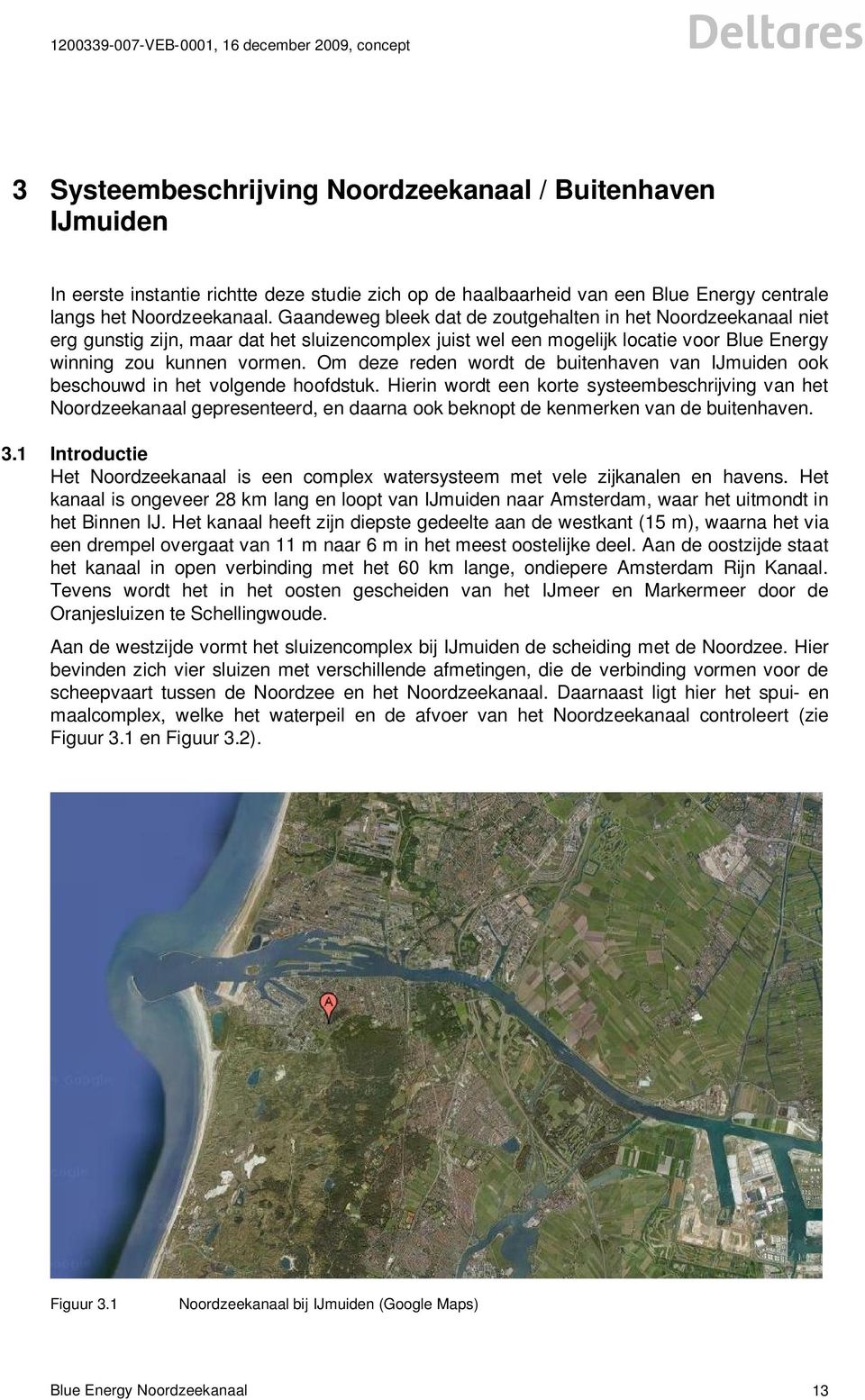 Om deze reden wordt de buitenhaven van IJmuiden ook beschouwd in het volgende hoofdstuk.